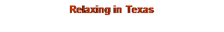 Text Box: Relaxing in Texas
