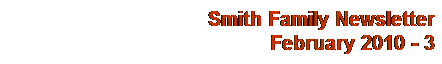 Text Box: Smith Family Newsletter
February 2010 - 3
