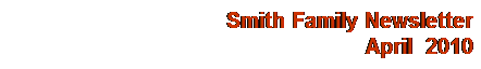 Text Box: Smith Family Newsletter
April&nbsp; 2010
